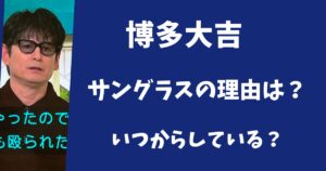 博多大吉がサングラスをしている理由とは？いつからメガネをかけるようになった？