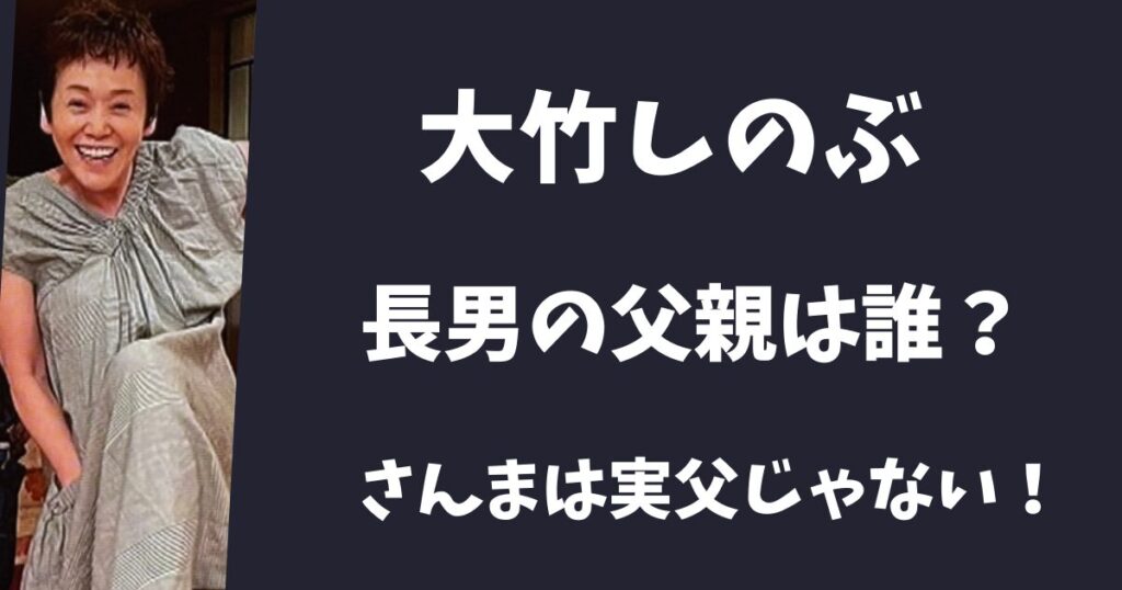 大竹しのぶの父親は誰？明石家さんまは実父じゃない！