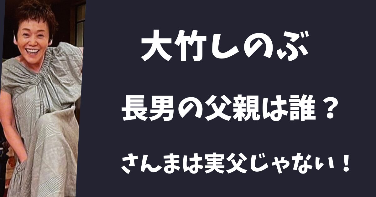 大竹しのぶの父親は誰?明石家さんまは実父じゃない!