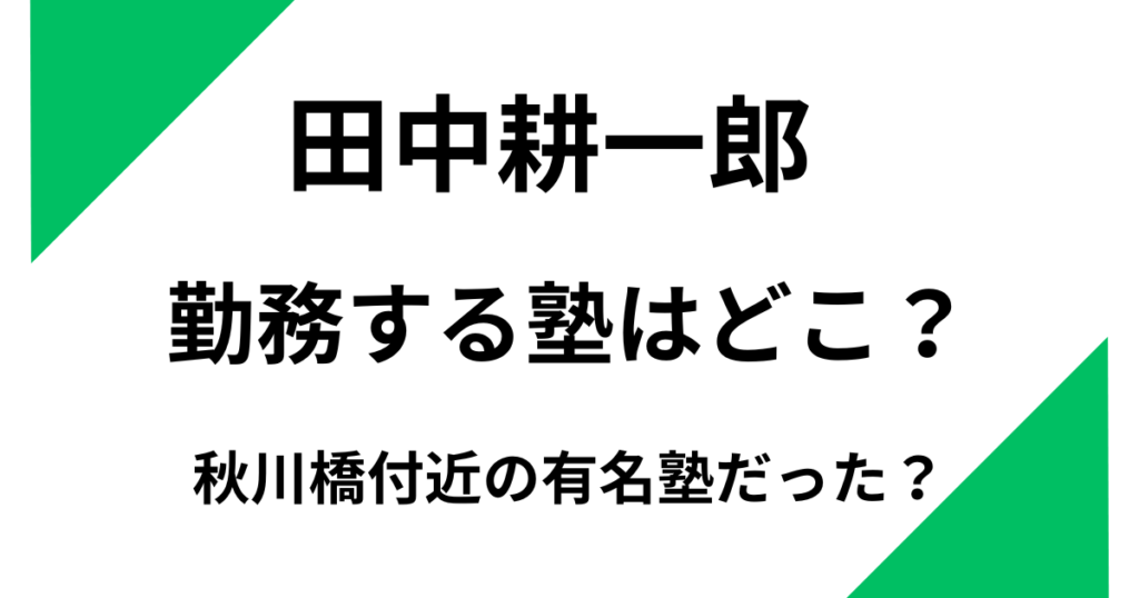 塾講師・田中耕一郎の勤務する塾はどこ？秋川橋付近の有名塾だった？
